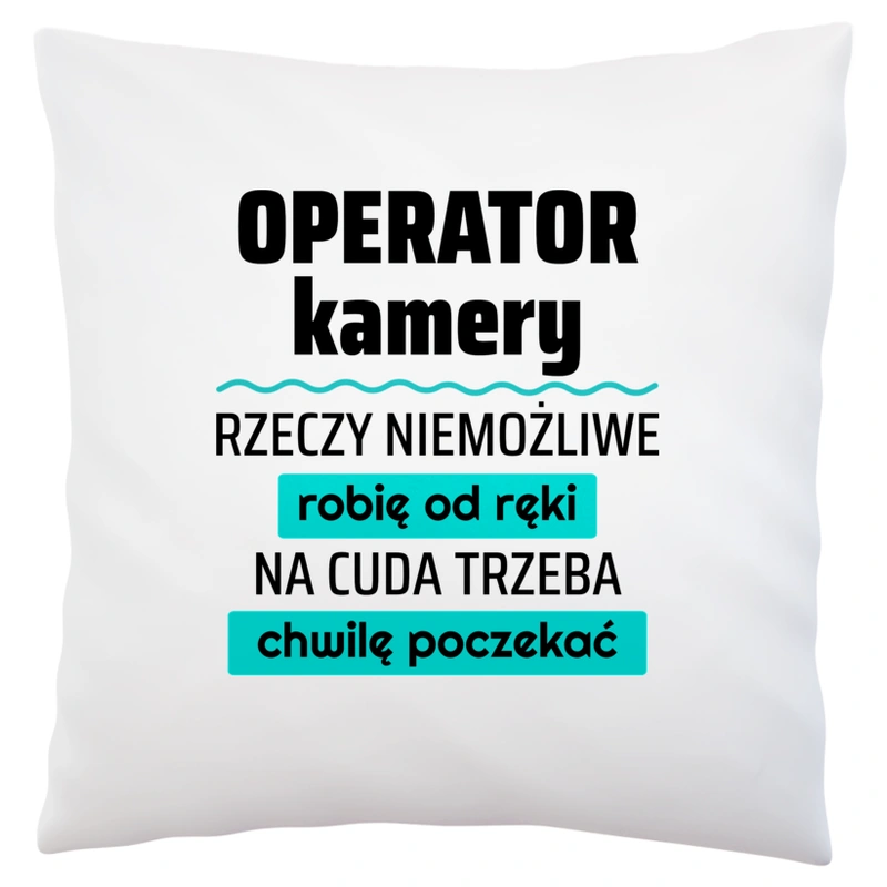 Operator Kamery - Rzeczy Niemożliwe Robię Od Ręki - Na Cuda Trzeba Chwilę Poczekać - Poduszka Biała