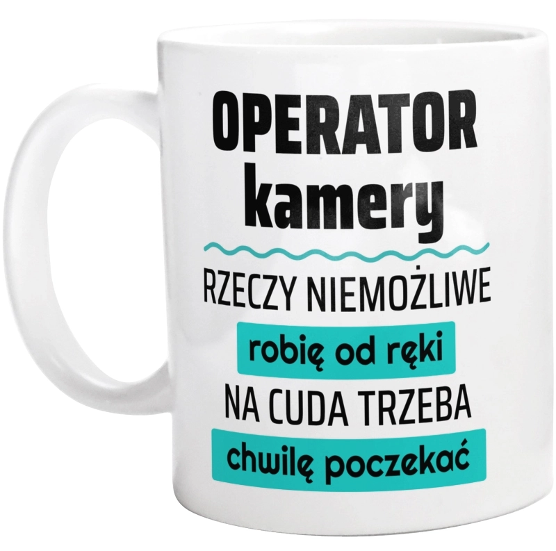 Operator Kamery - Rzeczy Niemożliwe Robię Od Ręki - Na Cuda Trzeba Chwilę Poczekać - Kubek Biały