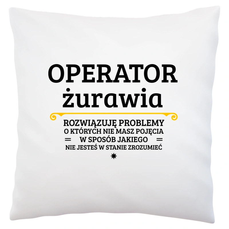 Operator Żurawia - Rozwiązuje Problemy O Których Nie Masz Pojęcia - Poduszka Biała