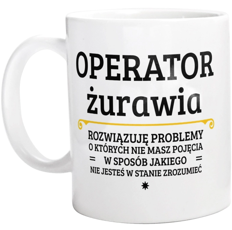 Operator Żurawia - Rozwiązuje Problemy O Których Nie Masz Pojęcia - Kubek Biały