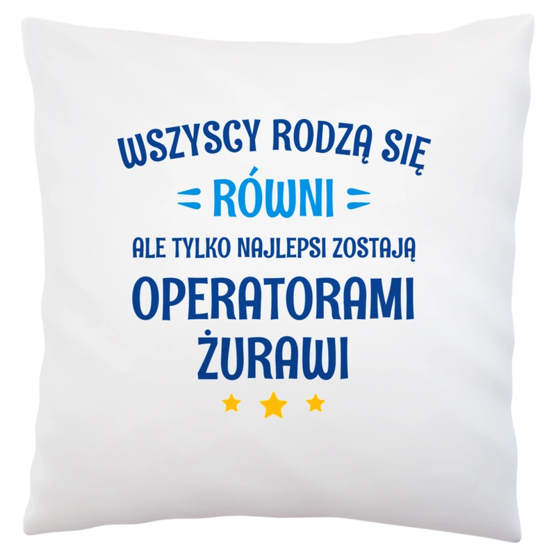 Tylko Najlepsi Zostają Operatorami Żurawi - Poduszka Biała