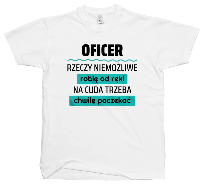 Oficer - Rzeczy Niemożliwe Robię Od Ręki - Na Cuda Trzeba Chwilę Poczekać - Męska Koszulka Biała