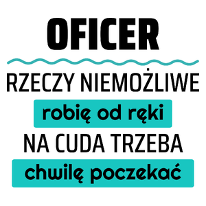 Oficer - Rzeczy Niemożliwe Robię Od Ręki - Na Cuda Trzeba Chwilę Poczekać - Kubek Biały