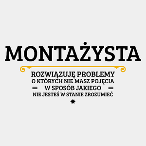 Montażysta - Rozwiązuje Problemy O Których Nie Masz Pojęcia - Męska Koszulka Biała