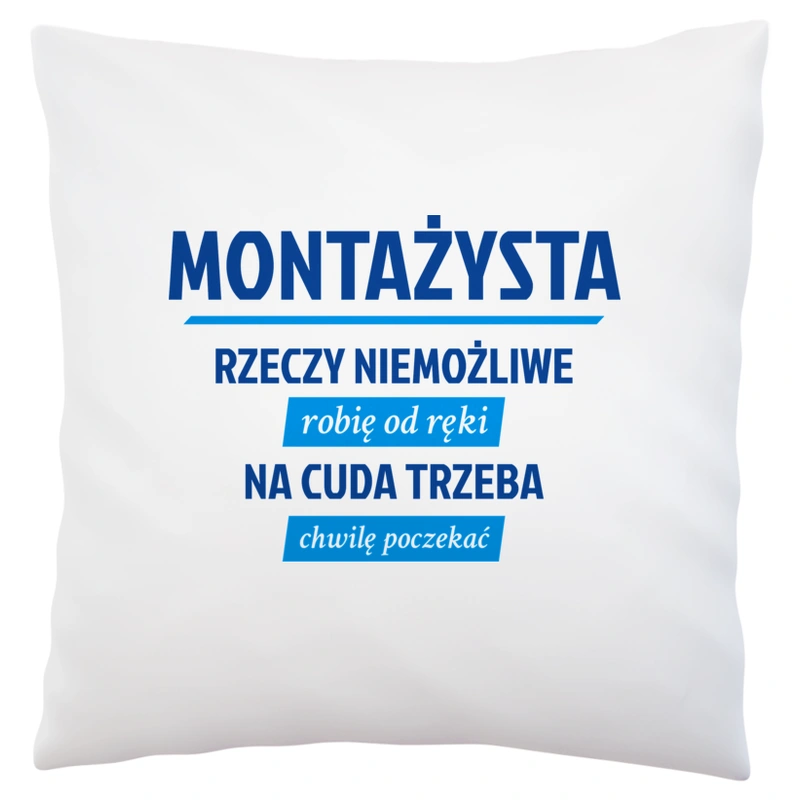 Montażysta - Rzeczy Niemożliwe Robię Od Ręki - Na Cuda Trzeba Chwilę Poczekać - Poduszka Biała