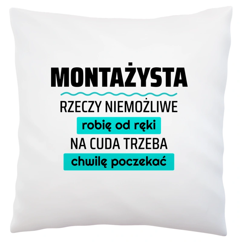 Montażysta - Rzeczy Niemożliwe Robię Od Ręki - Na Cuda Trzeba Chwilę Poczekać - Poduszka Biała