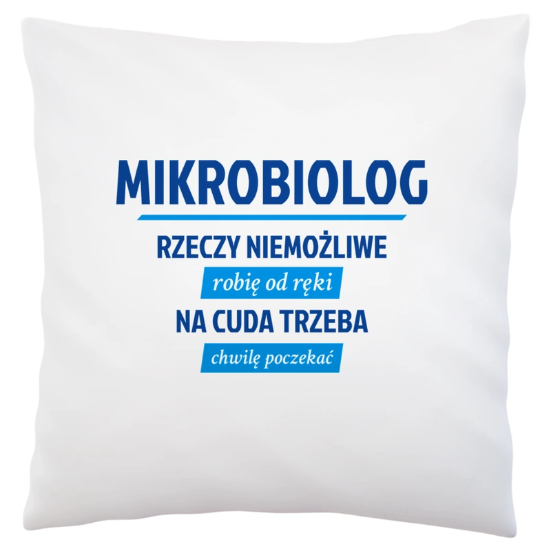 Mikrobiolog - Rzeczy Niemożliwe Robię Od Ręki - Na Cuda Trzeba Chwilę Poczekać - Poduszka Biała