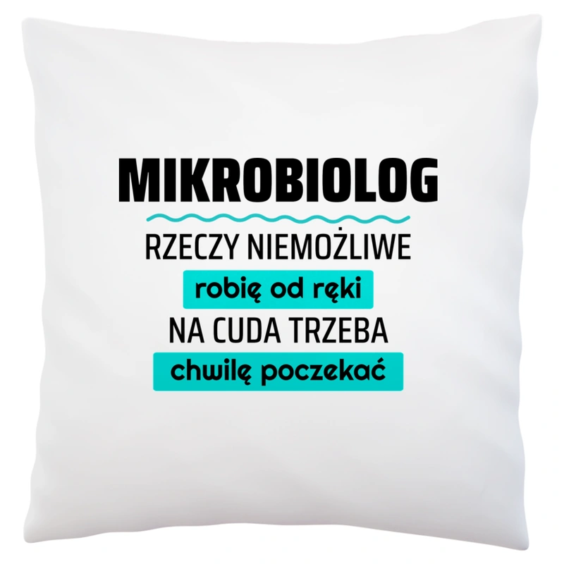 Mikrobiolog - Rzeczy Niemożliwe Robię Od Ręki - Na Cuda Trzeba Chwilę Poczekać - Poduszka Biała