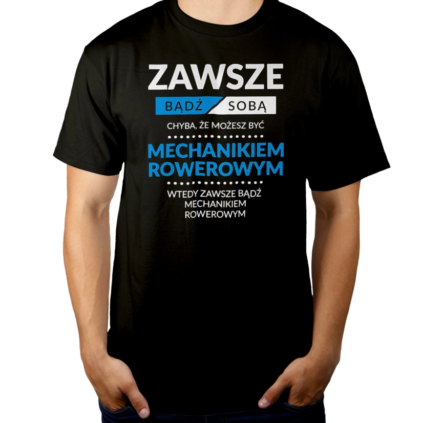 Zawsze Bądź Sobą, Chyba Że Możesz Być Mechanikiem Rowerowym - Męska Koszulka Czarna