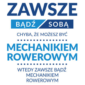 Zawsze Bądź Sobą, Chyba Że Możesz Być Mechanikiem Rowerowym - Kubek Biały