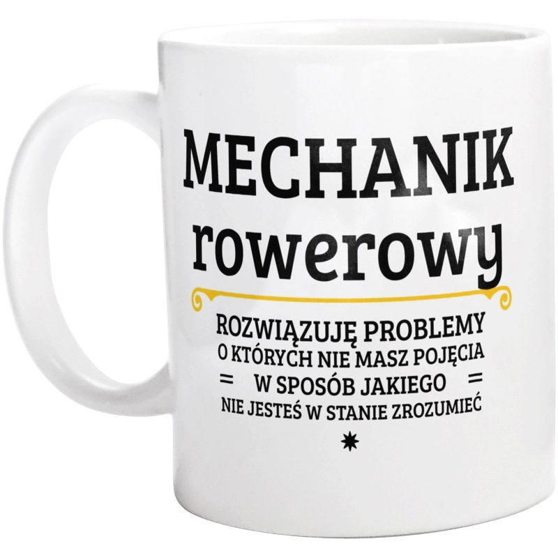 Mechanik Rowerowy - Rozwiązuje Problemy O Których Nie Masz Pojęcia - Kubek Biały