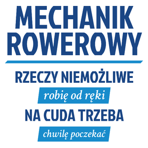 Mechanik Rowerowy - Rzeczy Niemożliwe Robię Od Ręki - Na Cuda Trzeba Chwilę Poczekać - Kubek Biały