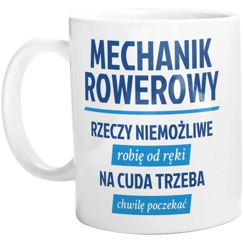 Mechanik Rowerowy - Rzeczy Niemożliwe Robię Od Ręki - Na Cuda Trzeba Chwilę Poczekać - Kubek Biały