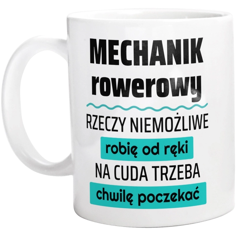 Mechanik Rowerowy - Rzeczy Niemożliwe Robię Od Ręki - Na Cuda Trzeba Chwilę Poczekać - Kubek Biały