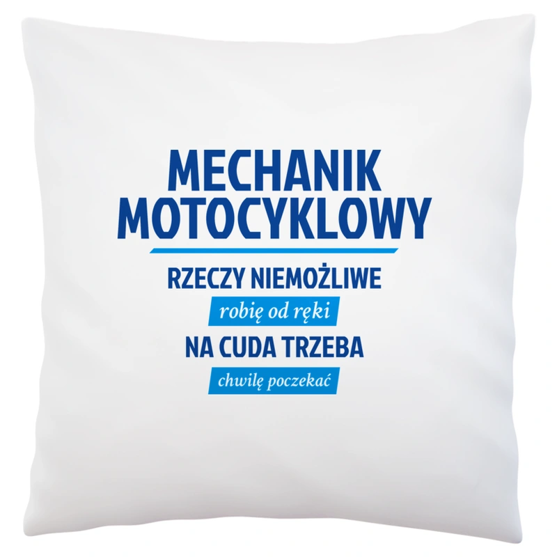 Mechanik Motocyklowy - Rzeczy Niemożliwe Robię Od Ręki - Na Cuda Trzeba Chwilę Poczekać - Poduszka Biała