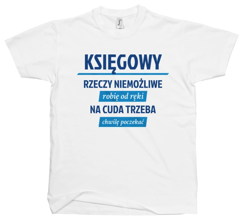 Księgowy - Rzeczy Niemożliwe Robię Od Ręki - Na Cuda Trzeba Chwilę Poczekać - Męska Koszulka Biała