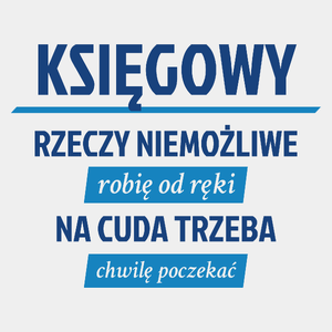 Księgowy - Rzeczy Niemożliwe Robię Od Ręki - Na Cuda Trzeba Chwilę Poczekać - Męska Koszulka Biała