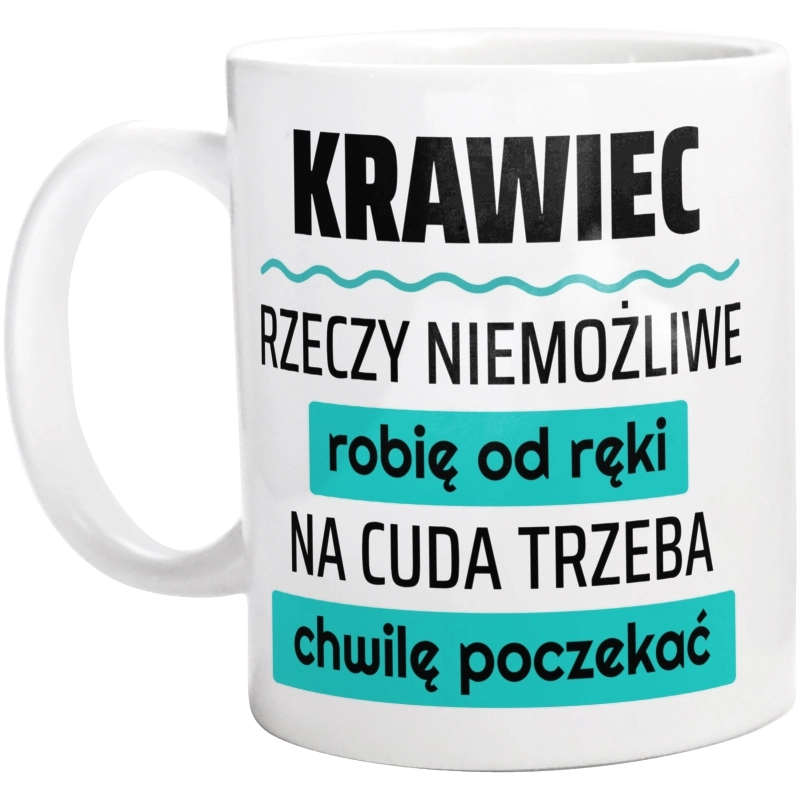 Krawiec - Rzeczy Niemożliwe Robię Od Ręki - Na Cuda Trzeba Chwilę Poczekać - Kubek Biały