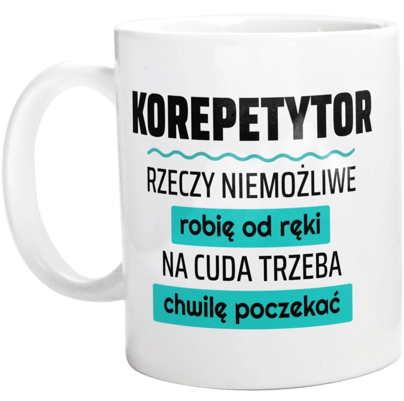 Korepetytor - Rzeczy Niemożliwe Robię Od Ręki - Na Cuda Trzeba Chwilę Poczekać - Kubek Biały