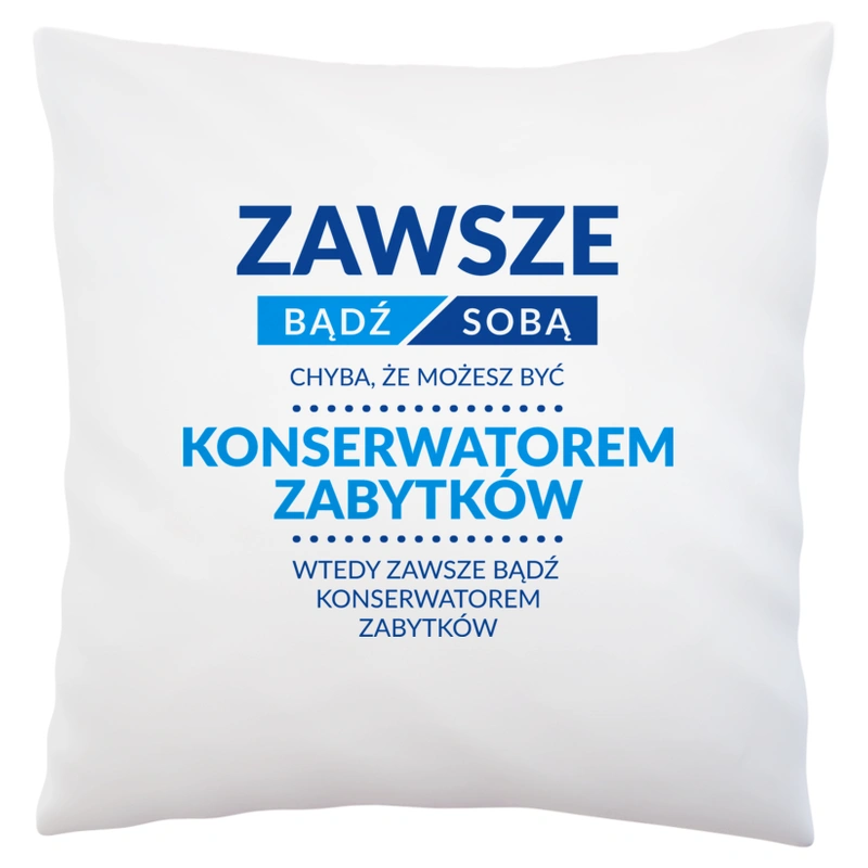 Zawsze Bądź Sobą, Chyba Że Możesz Być Konserwatorem Zabytków - Poduszka Biała