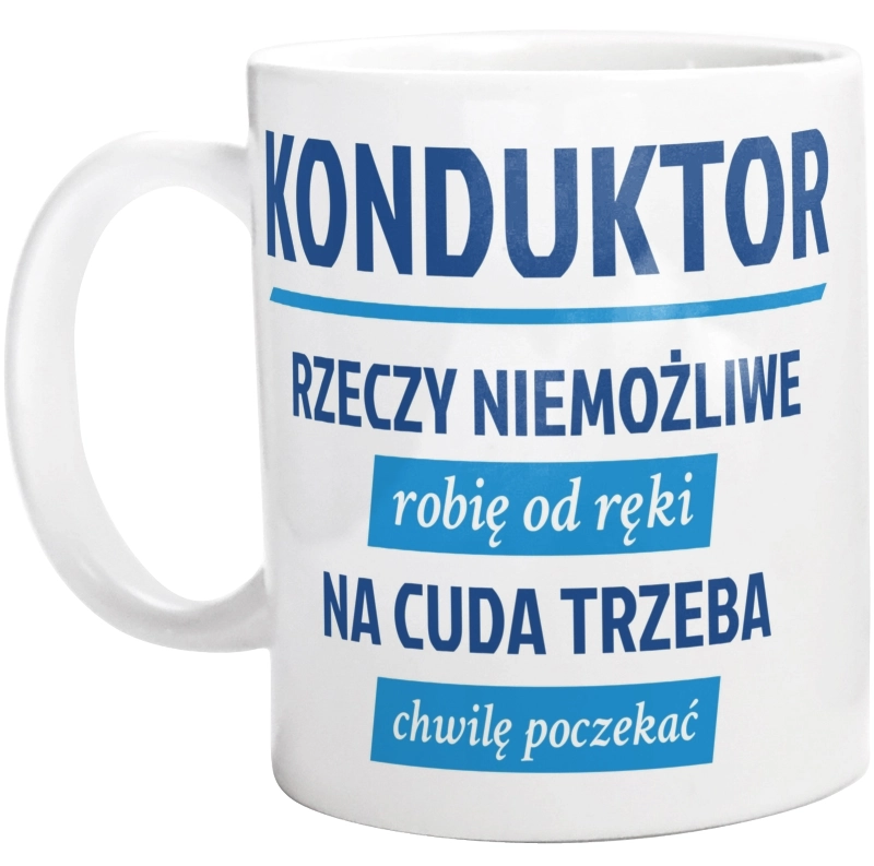 Konduktor - Rzeczy Niemożliwe Robię Od Ręki - Na Cuda Trzeba Chwilę Poczekać - Kubek Biały