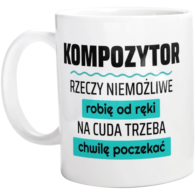 Kompozytor - Rzeczy Niemożliwe Robię Od Ręki - Na Cuda Trzeba Chwilę Poczekać - Kubek Biały