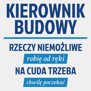 Kierownik Budowy - Rzeczy Niemożliwe Robię Od Ręki - Na Cuda Trzeba Chwilę Poczekać - Męska Koszulka Biała