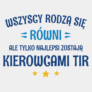 Tylko Najlepsi Zostają Kierowcami Tir - Męska Koszulka Biała