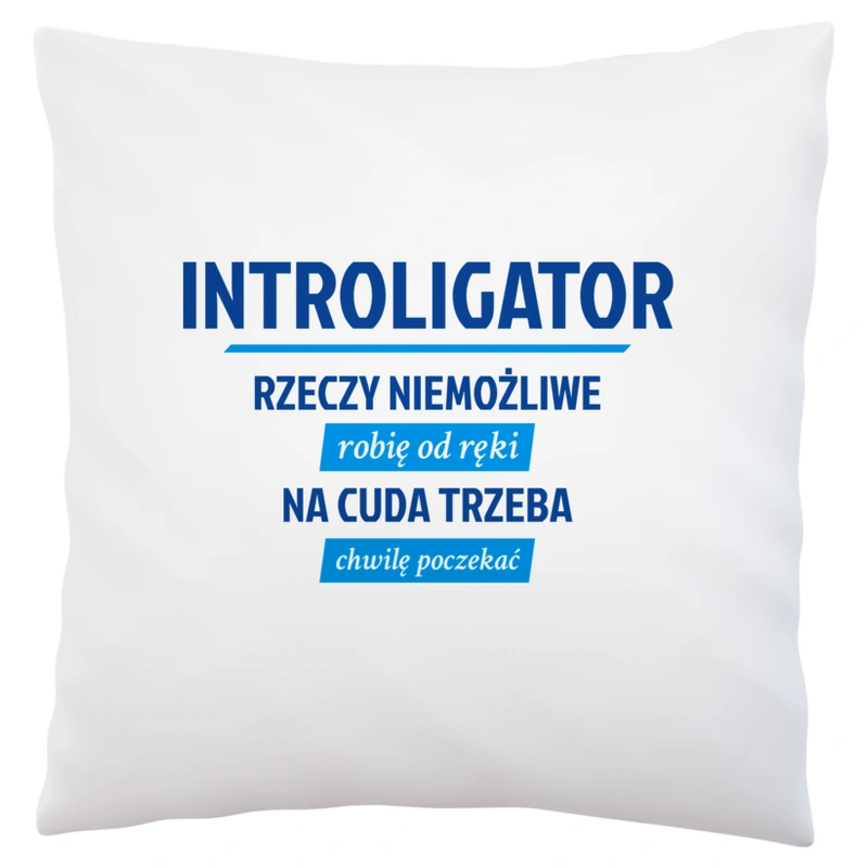 Introligator - Rzeczy Niemożliwe Robię Od Ręki - Na Cuda Trzeba Chwilę Poczekać - Poduszka Biała