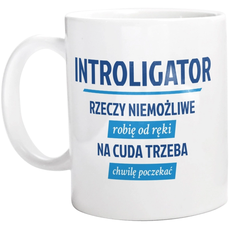 Introligator - Rzeczy Niemożliwe Robię Od Ręki - Na Cuda Trzeba Chwilę Poczekać - Kubek Biały