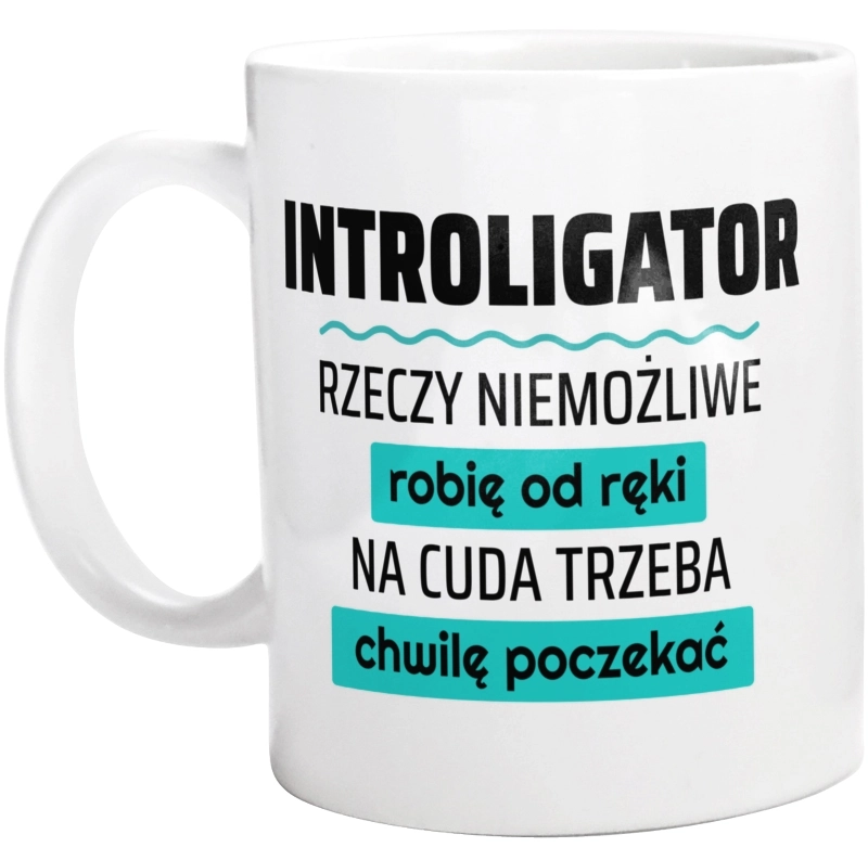 Introligator - Rzeczy Niemożliwe Robię Od Ręki - Na Cuda Trzeba Chwilę Poczekać - Kubek Biały