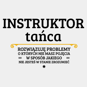 Instruktor Tańca - Rozwiązuje Problemy O Których Nie Masz Pojęcia - Męska Koszulka Biała