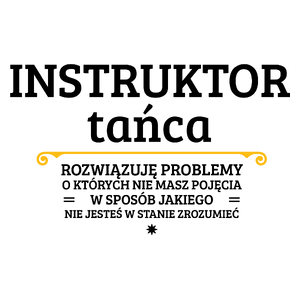 Instruktor Tańca - Rozwiązuje Problemy O Których Nie Masz Pojęcia - Kubek Biały