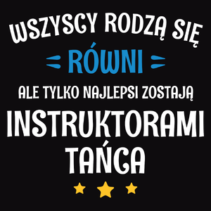 Tylko Najlepsi Zostają Instruktorami Tańca - Męska Koszulka Czarna