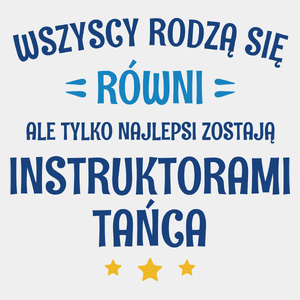 Tylko Najlepsi Zostają Instruktorami Tańca - Męska Koszulka Biała