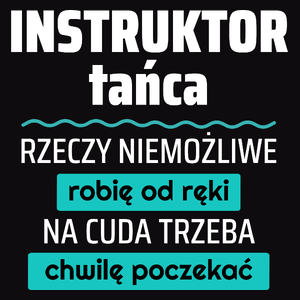 Instruktor Tańca - Rzeczy Niemożliwe Robię Od Ręki - Na Cuda Trzeba Chwilę Poczekać - Męska Koszulka Czarna