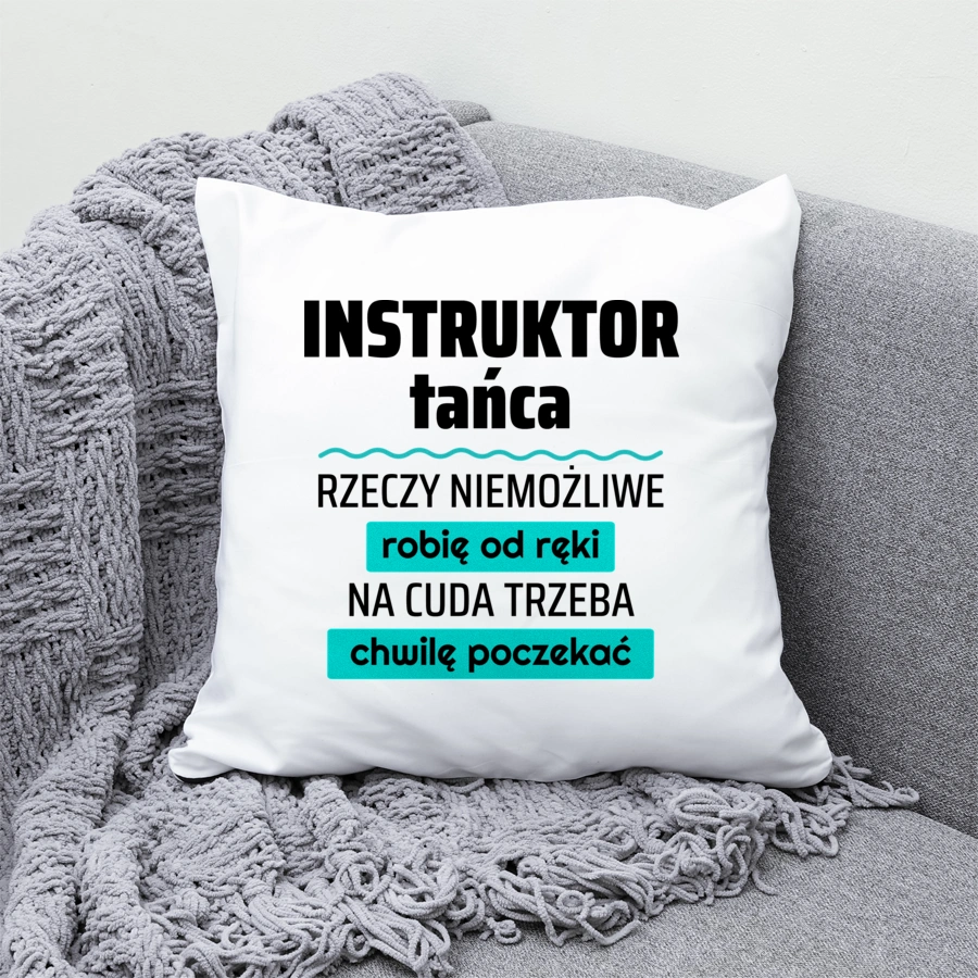 Instruktor Tańca - Rzeczy Niemożliwe Robię Od Ręki - Na Cuda Trzeba Chwilę Poczekać - Poduszka Biała