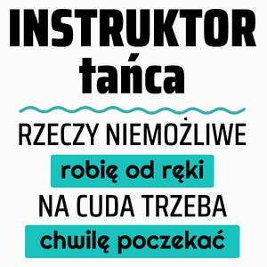 Instruktor Tańca - Rzeczy Niemożliwe Robię Od Ręki - Na Cuda Trzeba Chwilę Poczekać - Poduszka Biała