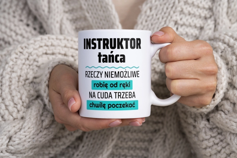 Instruktor Tańca - Rzeczy Niemożliwe Robię Od Ręki - Na Cuda Trzeba Chwilę Poczekać - Kubek Biały