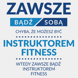 Zawsze Bądź Sobą, Chyba Że Możesz Być Instruktorem Fitness - Męska Koszulka Biała