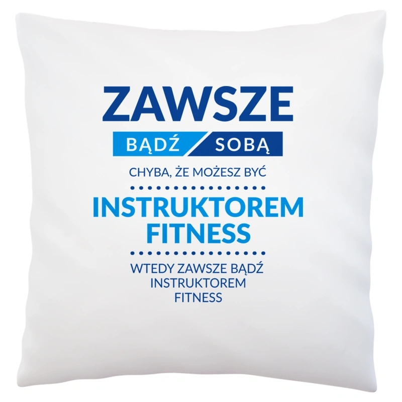 Zawsze Bądź Sobą, Chyba Że Możesz Być Instruktorem Fitness - Poduszka Biała