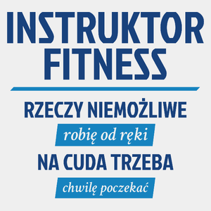 Instruktor Fitness - Rzeczy Niemożliwe Robię Od Ręki - Na Cuda Trzeba Chwilę Poczekać - Męska Koszulka Biała