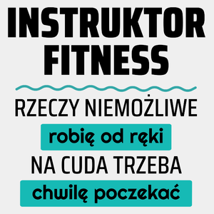 Instruktor Fitness - Rzeczy Niemożliwe Robię Od Ręki - Na Cuda Trzeba Chwilę Poczekać - Męska Koszulka Biała