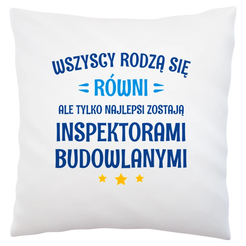 Tylko Najlepsi Zostają Inspektorami Budowlanymi - Poduszka Biała