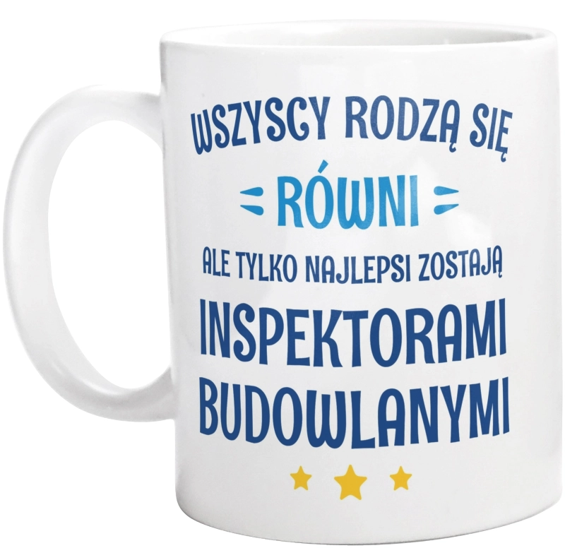 Tylko Najlepsi Zostają Inspektorami Budowlanymi - Kubek Biały