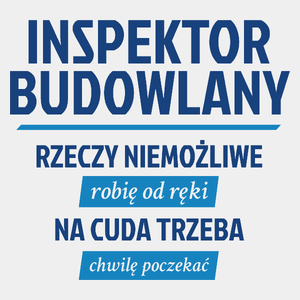 Inspektor Budowlany - Rzeczy Niemożliwe Robię Od Ręki - Na Cuda Trzeba Chwilę Poczekać - Męska Koszulka Biała