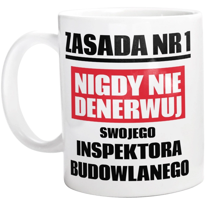 Zasada Nr 1 - Nigdy Nie Denerwuj Swojego Inspektora Budowlanego - Kubek Biały