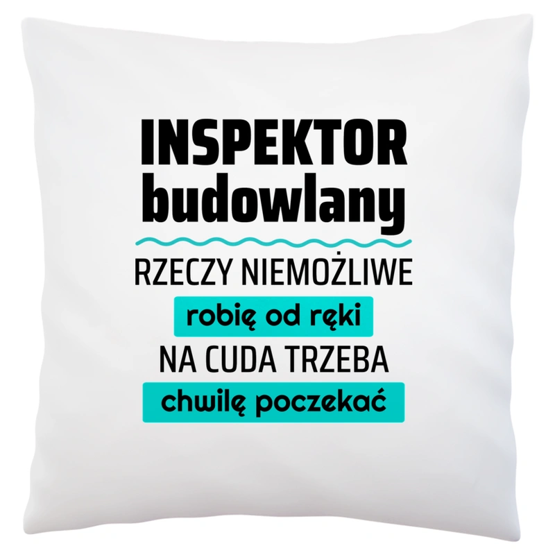 Inspektor Budowlany - Rzeczy Niemożliwe Robię Od Ręki - Na Cuda Trzeba Chwilę Poczekać - Poduszka Biała