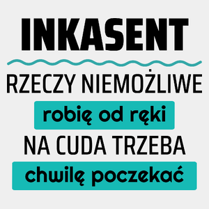 Inkasent - Rzeczy Niemożliwe Robię Od Ręki - Na Cuda Trzeba Chwilę Poczekać - Męska Koszulka Biała