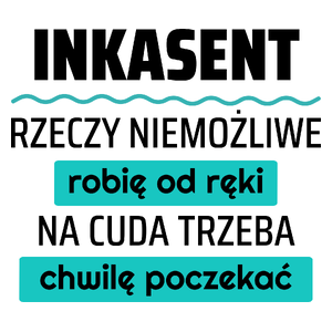 Inkasent - Rzeczy Niemożliwe Robię Od Ręki - Na Cuda Trzeba Chwilę Poczekać - Kubek Biały